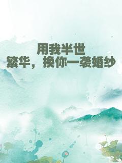 用我半世繁华，换你一袭婚纱