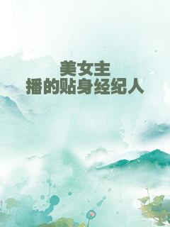 美女主播的贴身经纪人