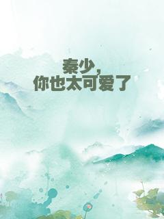 秦少，你也太可爱了