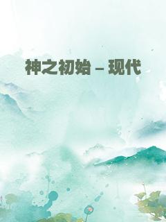 神之初始－现代