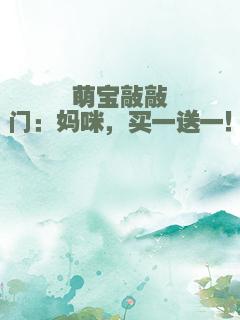 萌宝敲敲门：妈咪，买一送一！