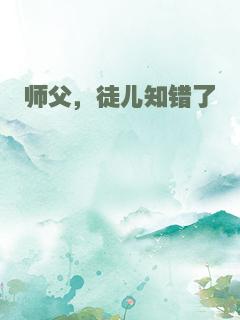 师父，徒儿知错了
