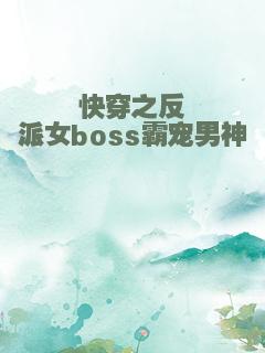 快穿之反派女boss霸宠男神