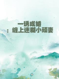 一诱成婚：缠上迷糊小顽妻