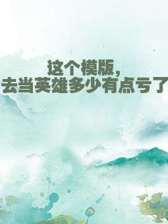 这个模版，去当英雄多少有点亏了