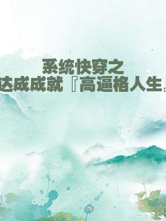 系统快穿之达成成就『高逼格人生』