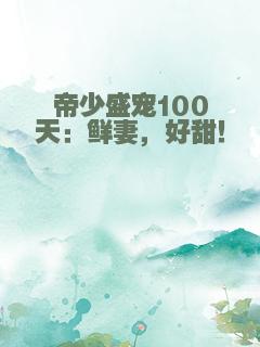 帝少盛宠100天：鲜妻，好甜！
