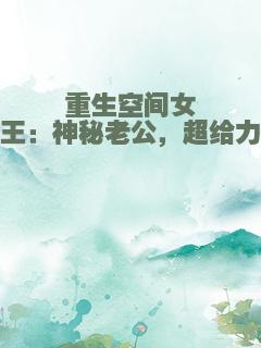 重生空间女王：神秘老公，超给力