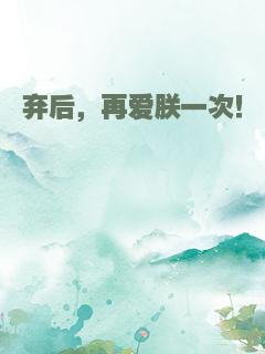 弃后，再爱朕一次！