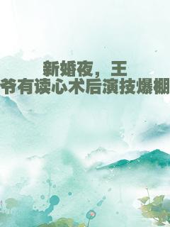 新婚夜，王爷有读心术后演技爆棚