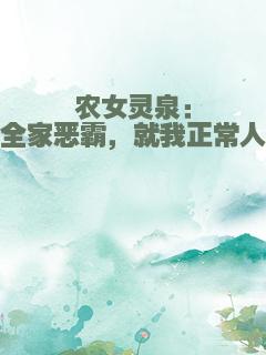 农女灵泉：全家恶霸，就我正常人
