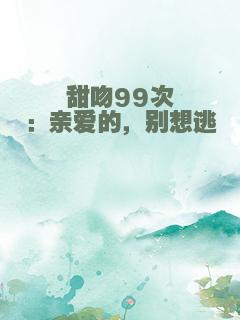 甜吻99次：亲爱的，别想逃