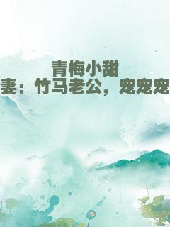 青梅小甜妻：竹马老公，宠宠宠