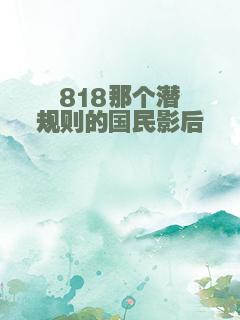 818那个潜规则的国民影后
