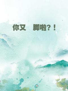 你又崴脚啦？！