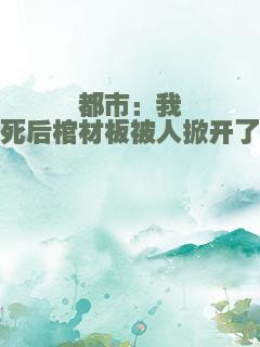 都市：我死后棺材板被人掀开了