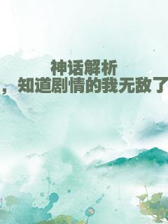 神话解析，知道剧情的我无敌了