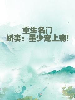 重生名门娇妻：墨少宠上瘾！