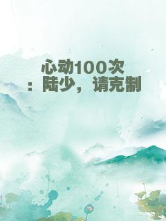 心动100次：陆少，请克制