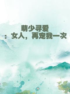 萌少寻爱：女人，再宠我一次