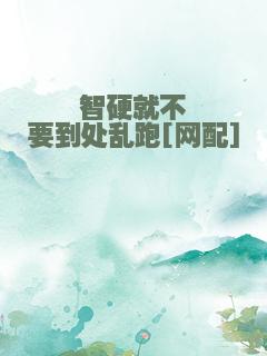 智硬就不要到处乱跑[网配]