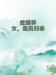 蛇蝎弃女，毒凤归来