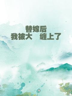 替嫁后我被大佬缠上了