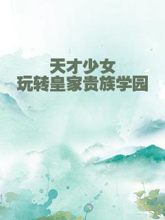天才少女玩转皇家贵族学园