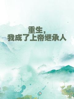 重生，我成了上帝继承人