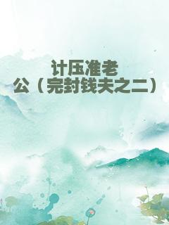 计压准老公（完封钱夫之二）