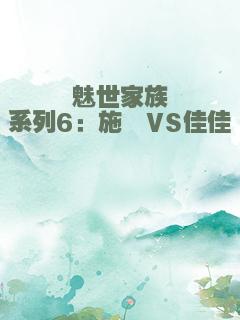 魅世家族系列6：施罂VS佳佳