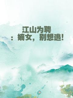 江山为聘：嫡女，别想逃！
