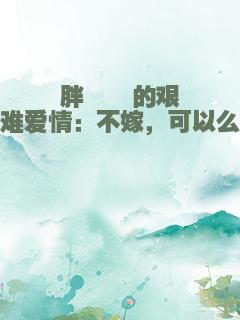 胖妞妞的艰难爱情：不嫁，可以么