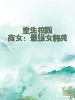重生校园商女：最强女佣兵