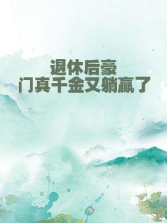 退休后豪门真千金又躺赢了