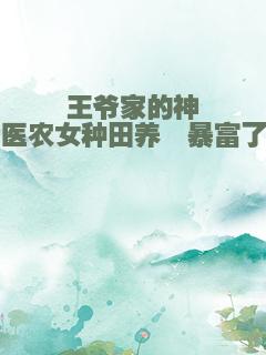 王爷家的神医农女种田养崽暴富了
