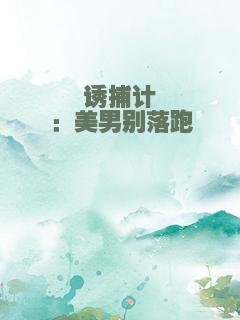 诱捕计：美男别落跑