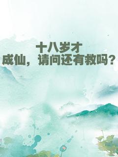 十八岁才成仙，请问还有救吗？