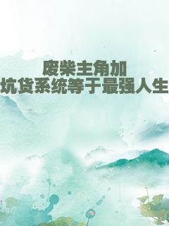 废柴主角加坑货系统等于最强人生