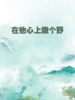 在他心上撒个野