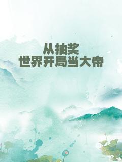 从抽奖世界开局当大帝