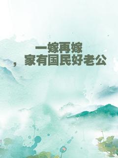一嫁再嫁，家有国民好老公