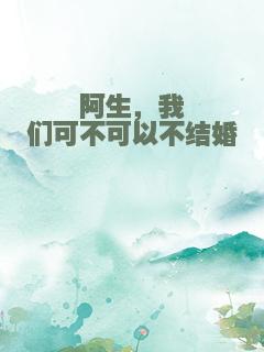 阿生，我们可不可以不结婚