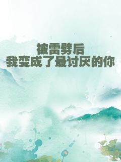 被雷劈后我变成了最讨厌的你