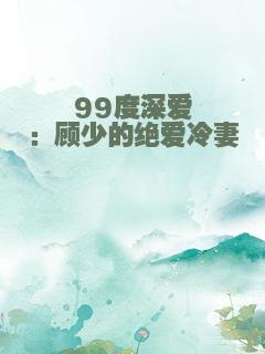 99度深爱：顾少的绝爱冷妻