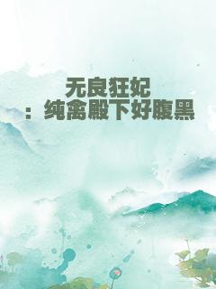 无良狂妃：纯禽殿下好腹黑