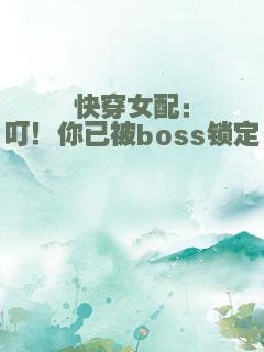 快穿女配：叮！你已被boss锁定