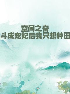 空间之奋斗成宠妃后我只想种田