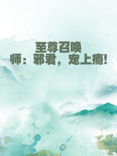 至尊召唤师：邪君，宠上瘾！