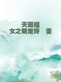 天赐福女之萌宠玲珑妻